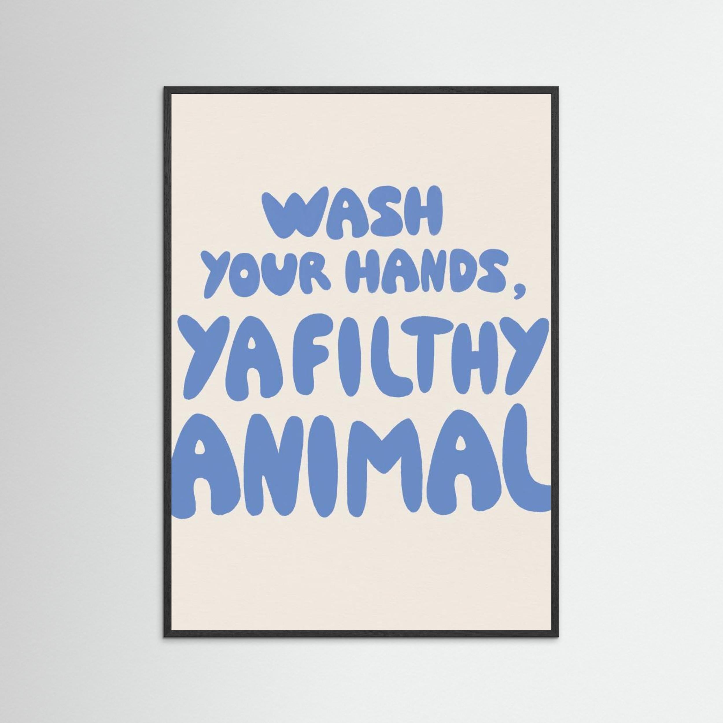 Wash your hands, ya filthy animal by Tara Royle
